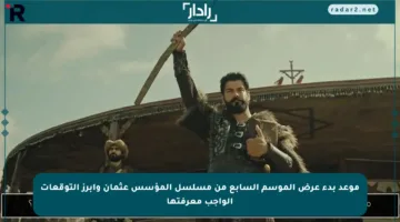موعد بدء عرض الموسم السابع من مسلسل المؤسس عثمان وأبرز التوقعات الواجب معرفتها